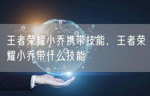 王者荣耀小乔携带技能，王者荣耀小乔带什么技能