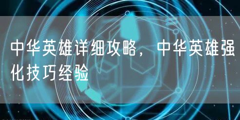 中华英雄详细攻略，中华英雄强化技巧经验