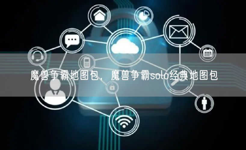 魔兽争霸地图包，魔兽争霸solo经典地图包