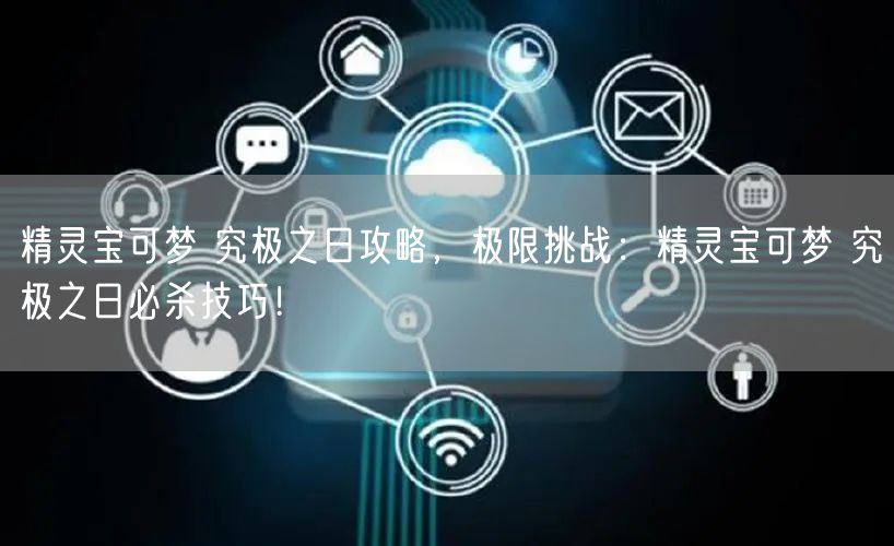 精灵宝可梦 究极之日攻略，极限挑战：精灵宝可梦 究极之日必杀技巧！