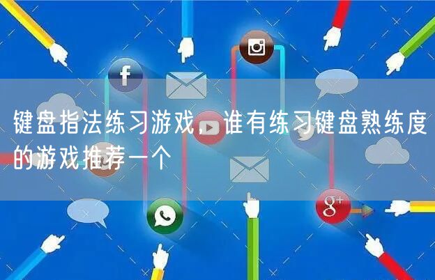 键盘指法练习游戏，谁有练习键盘熟练度的游戏推荐一个