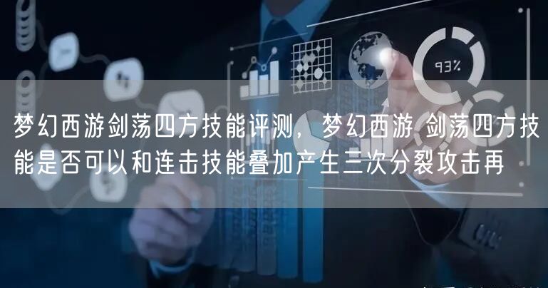 梦幻西游剑荡四方技能评测，梦幻西游 剑荡四方技能是否可以和连击技能叠加产生三次分裂攻击再