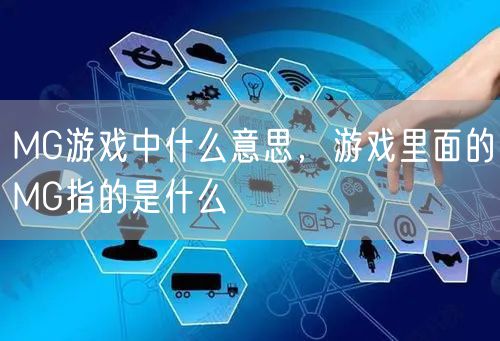 MG游戏中什么意思，游戏里面的MG指的是什么