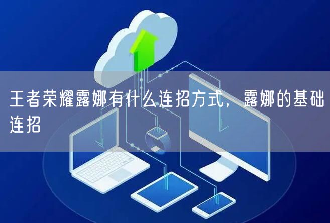 王者荣耀露娜有什么连招方式，露娜的基础连招