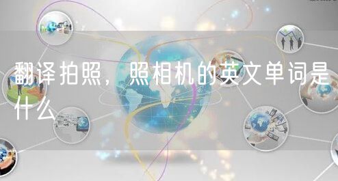 翻译拍照，照相机的英文单词是什么