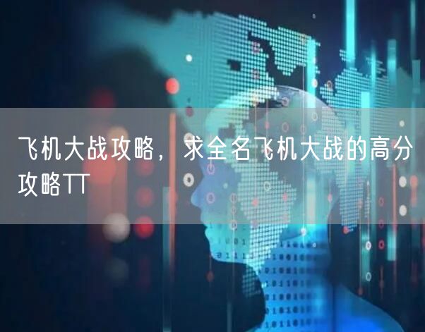 飞机大战攻略，求全名飞机大战的高分攻略TT