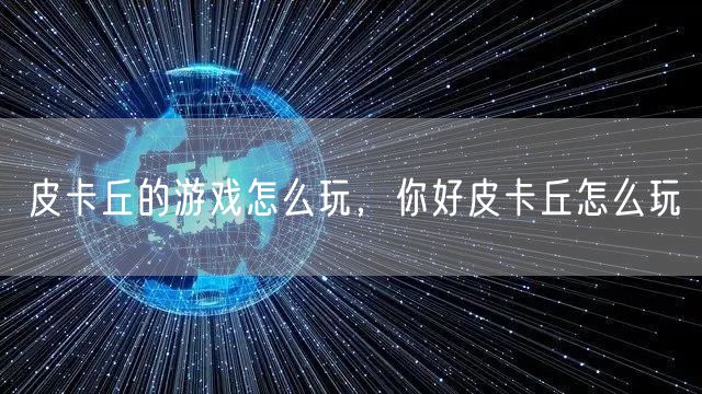 皮卡丘的游戏怎么玩，你好皮卡丘怎么玩