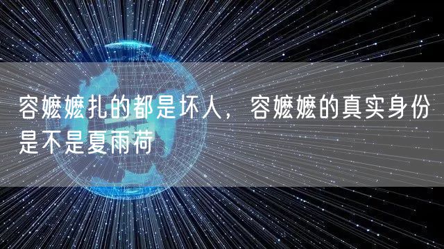 容嬷嬷扎的都是坏人，容嬷嬷的真实身份是不是夏雨荷