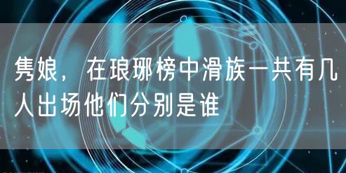 隽娘，在琅琊榜中滑族一共有几人出场他们分别是谁