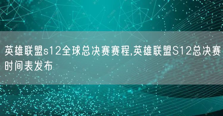 英雄联盟s12全球总决赛赛程,英雄联盟S12总决赛时间表发布