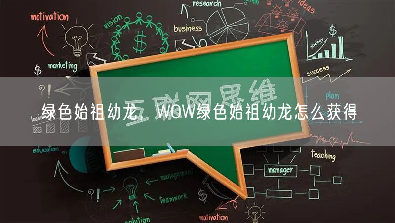 绿色始祖幼龙，WOW绿色始祖幼龙怎么获得
