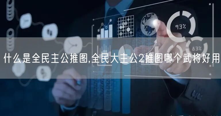 什么是全民主公推图,全民大主公2推图哪个武将好用