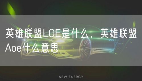 英雄联盟LOE是什么，英雄联盟Aoe什么意思
