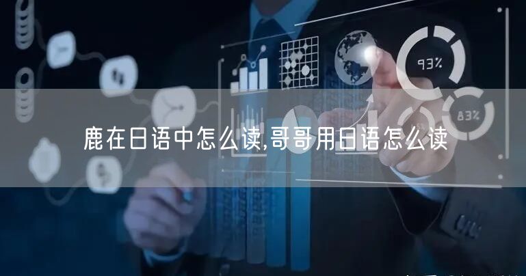 鹿在日语中怎么读,哥哥用日语怎么读
