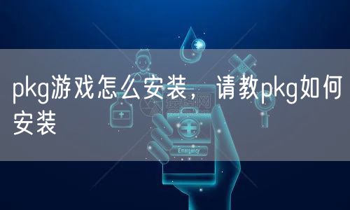 pkg游戏怎么安装，请教pkg如何安装