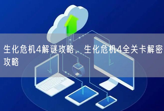 生化危机4解谜攻略，生化危机4全关卡解密攻略