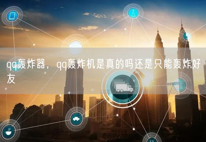 qq轰炸器，qq轰炸机是真的吗还是只能轰炸好友