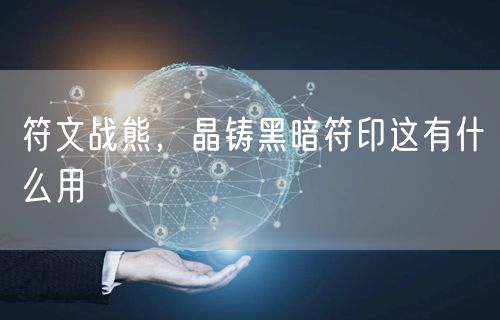 符文战熊，晶铸黑暗符印这有什么用