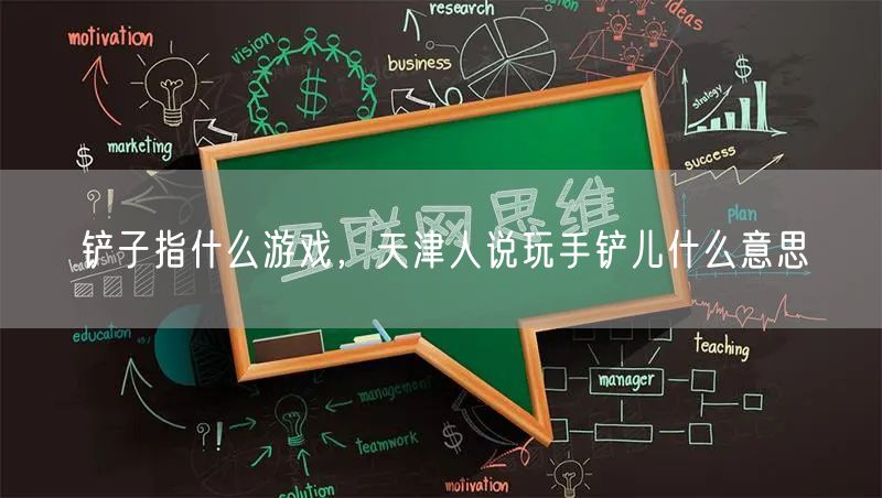 铲子指什么游戏，天津人说玩手铲儿什么意思
