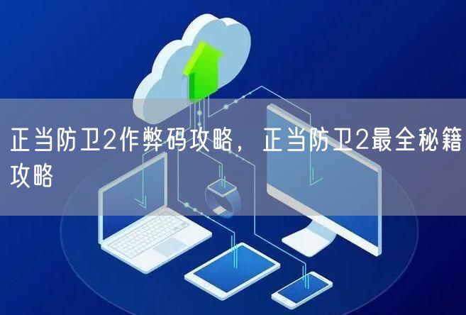 正当防卫2作弊码攻略，正当防卫2最全秘籍攻略