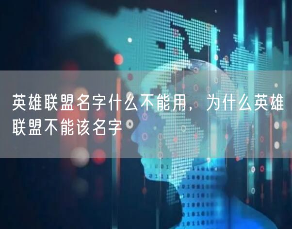 英雄联盟名字什么不能用，为什么英雄联盟不能该名字