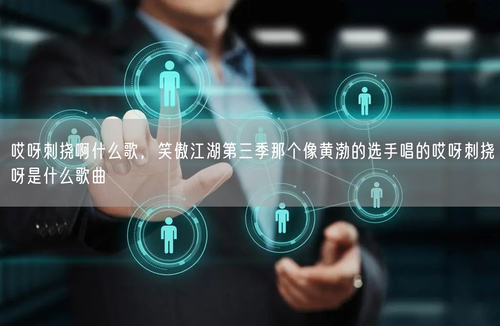 哎呀刺挠啊什么歌，笑傲江湖第三季那个像黄渤的选手唱的哎呀刺挠呀是什么歌曲