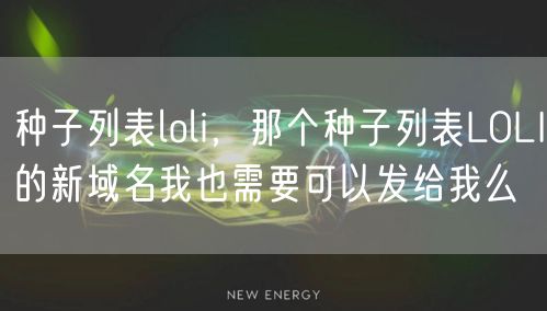 种子列表loli，那个种子列表LOLI的新域名我也需要可以发给我么