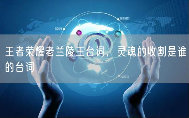王者荣耀老兰陵王台词，灵魂的收割是谁的台词