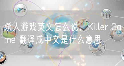杀人游戏英文怎么说，Killer Game 翻译成中文是什么意思