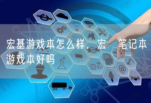 宏基游戏本怎么样，宏碁笔记本游戏本好吗