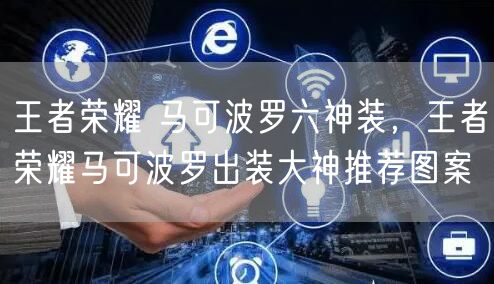 王者荣耀 马可波罗六神装，王者荣耀马可波罗出装大神推荐图案