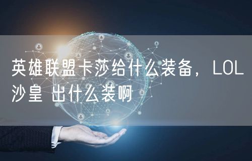 英雄联盟卡莎给什么装备，LOL沙皇 出什么装啊