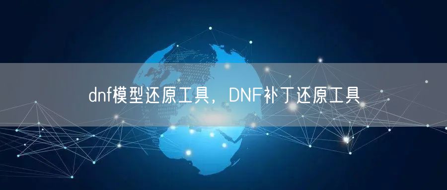 dnf模型还原工具，DNF补丁还原工具