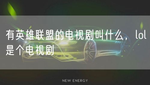 有英雄联盟的电视剧叫什么，lol是个电视剧