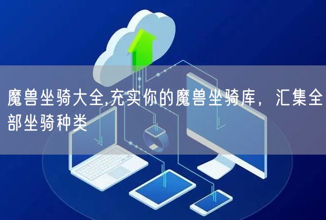 魔兽坐骑大全,充实你的魔兽坐骑库，汇集全部坐骑种类