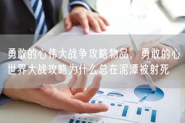 勇敢的心伟大战争攻略物品，勇敢的心世界大战攻略为什么总在泥潭被射死