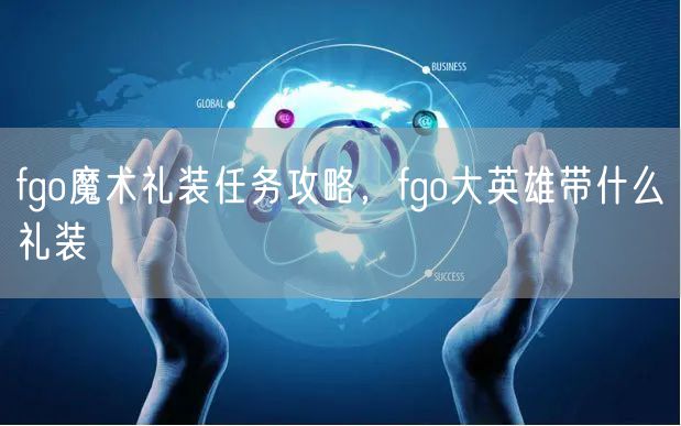 fgo魔术礼装任务攻略，fgo大英雄带什么礼装