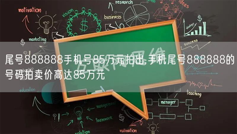 尾号888888手机号85万元拍出,手机尾号888888的号码拍卖价高达85万元