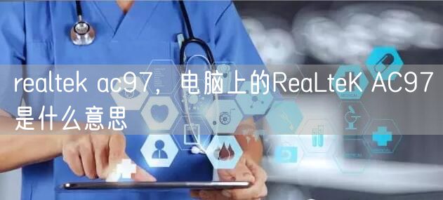 realtek ac97，电脑上的ReaLteK AC97是什么意思