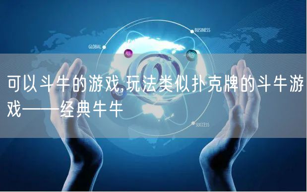 可以斗牛的游戏,玩法类似扑克牌的斗牛游戏——经典牛牛