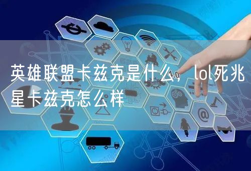 英雄联盟卡兹克是什么，lol死兆星卡兹克怎么样