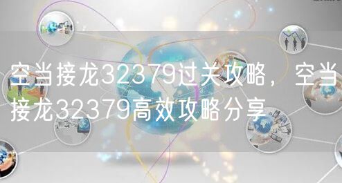 空当接龙32379过关攻略，空当接龙32379高效攻略分享