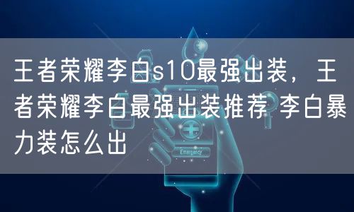 王者荣耀李白s10最强出装，王者荣耀李白最强出装推荐 李白暴力装怎么出