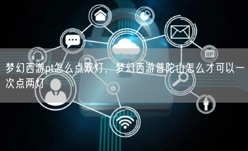 梦幻西游pt怎么点双灯，梦幻西游普陀山怎么才可以一次点两灯