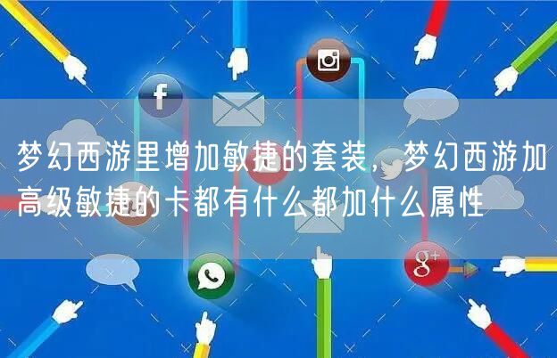 梦幻西游里增加敏捷的套装，梦幻西游加高级敏捷的卡都有什么都加什么属性