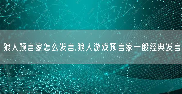 狼人预言家怎么发言,狼人游戏预言家一般经典发言