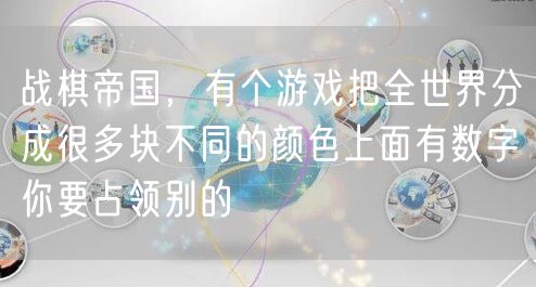 战棋帝国，有个游戏把全世界分成很多块不同的颜色上面有数字你要占领别的