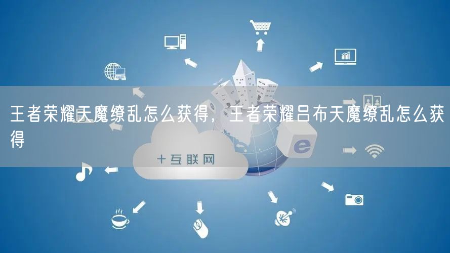 王者荣耀天魔缭乱怎么获得，王者荣耀吕布天魔缭乱怎么获得