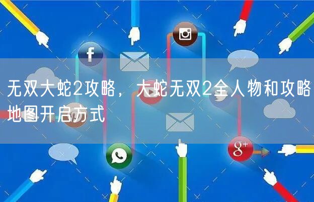 无双大蛇2攻略，大蛇无双2全人物和攻略地图开启方式