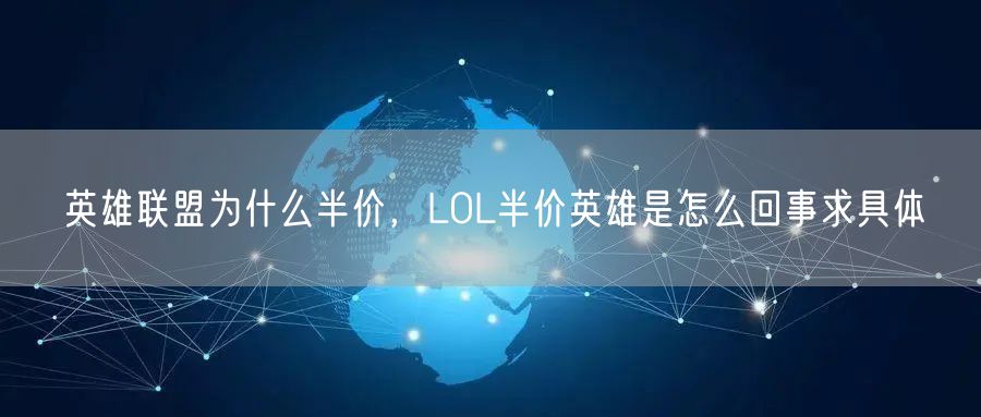 英雄联盟为什么半价，LOL半价英雄是怎么回事求具体